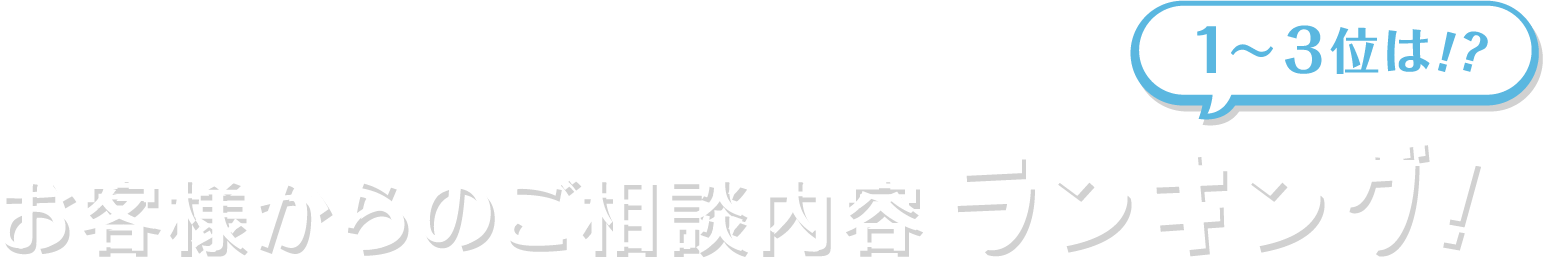 お客様からのご相談内容ランキング！